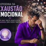 EXAUSTÃO EMOCIONAL: Por que tanta gente está cansada sem fazer tanto?